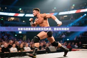 皇家马德里客场击败瓦伦西亚，晋级形势看好