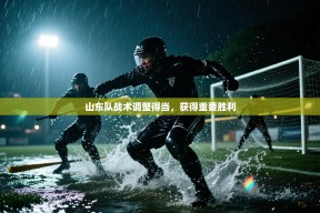 山东队战术调整得当，获得重要胜利